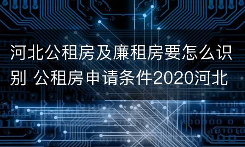 河北公租房及廉租房要怎么识别 公租房申请条件2020河北