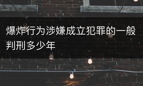 爆炸行为涉嫌成立犯罪的一般判刑多少年