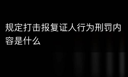 规定打击报复证人行为刑罚内容是什么