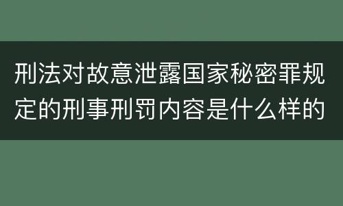 刑法对故意泄露国家秘密罪规定的刑事刑罚内容是什么样的