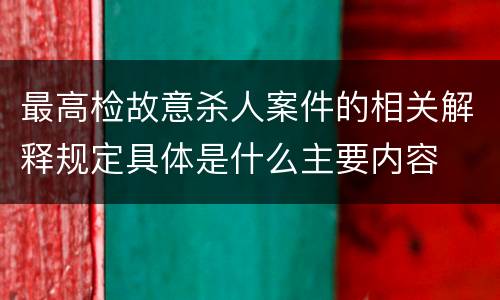 最高检故意杀人案件的相关解释规定具体是什么主要内容