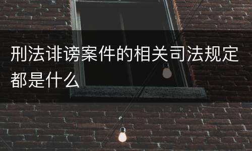 刑法诽谤案件的相关司法规定都是什么