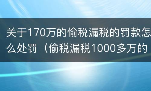 关于170万的偷税漏税的罚款怎么处罚（偷税漏税1000多万的处罚）