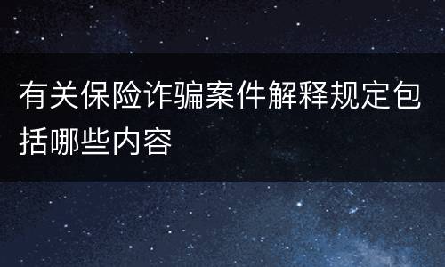 有关保险诈骗案件解释规定包括哪些内容