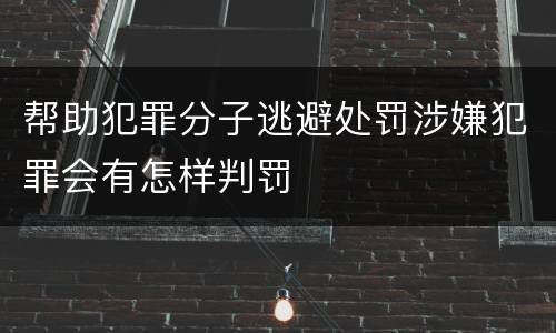 帮助犯罪分子逃避处罚涉嫌犯罪会有怎样判罚