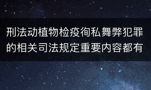 刑法动植物检疫徇私舞弊犯罪的相关司法规定重要内容都有哪些