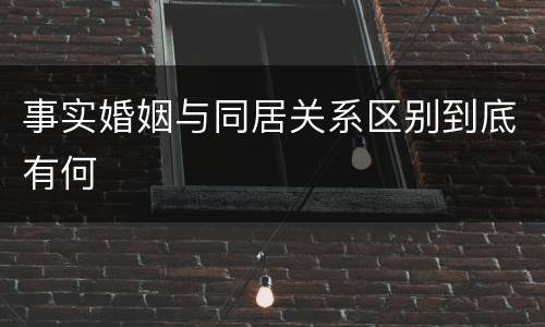 事实婚姻与同居关系区别到底有何