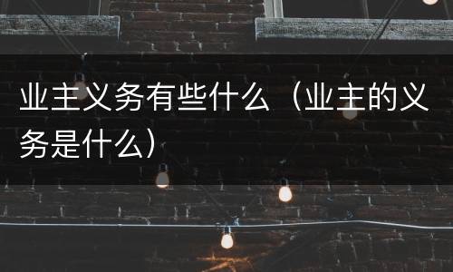业主义务有些什么（业主的义务是什么）