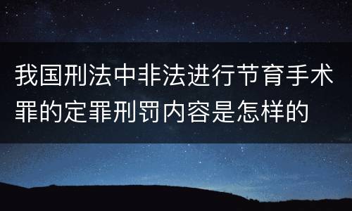 我国刑法中非法进行节育手术罪的定罪刑罚内容是怎样的