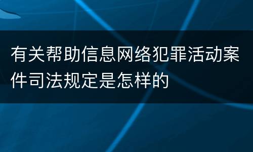 有关帮助信息网络犯罪活动案件司法规定是怎样的
