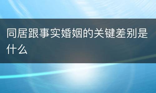 同居跟事实婚姻的关键差别是什么