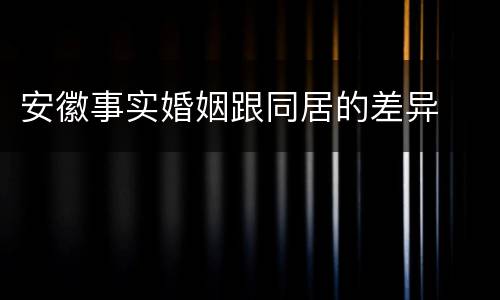 安徽事实婚姻跟同居的差异