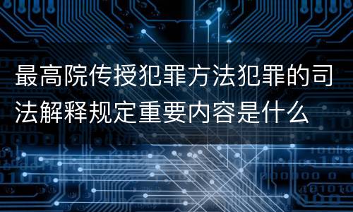 最高院传授犯罪方法犯罪的司法解释规定重要内容是什么