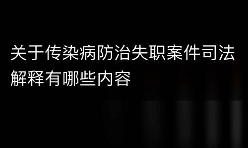 关于传染病防治失职案件司法解释有哪些内容