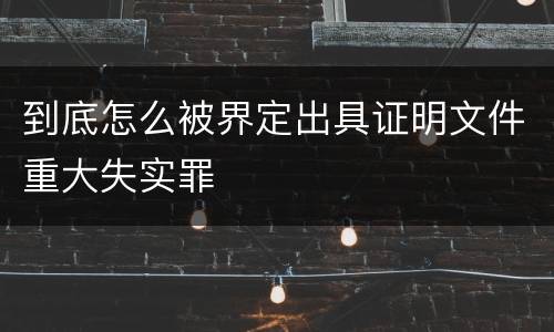 到底怎么被界定出具证明文件重大失实罪