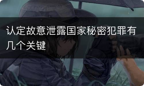 认定故意泄露国家秘密犯罪有几个关键