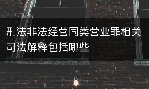 刑法非法经营同类营业罪相关司法解释包括哪些