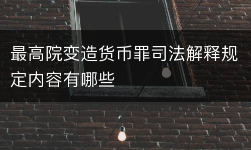 最高院变造货币罪司法解释规定内容有哪些