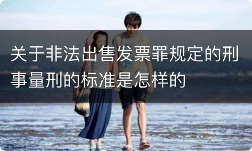 关于非法出售发票罪规定的刑事量刑的标准是怎样的