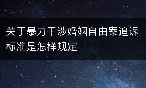 关于暴力干涉婚姻自由案追诉标准是怎样规定