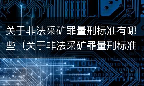 关于非法采矿罪量刑标准有哪些（关于非法采矿罪量刑标准有哪些要求）