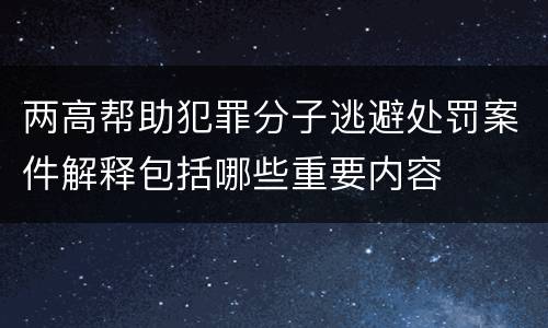 两高帮助犯罪分子逃避处罚案件解释包括哪些重要内容