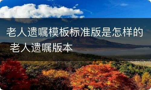 老人遗嘱模板标准版是怎样的 老人遗嘱版本