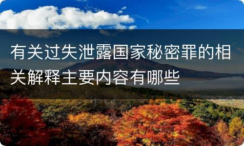 有关过失泄露国家秘密罪的相关解释主要内容有哪些