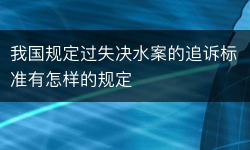 我国规定过失决水案的追诉标准有怎样的规定