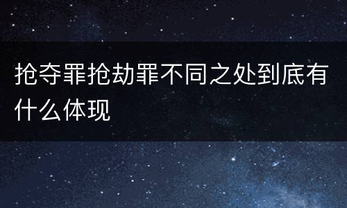抢夺罪抢劫罪不同之处到底有什么体现
