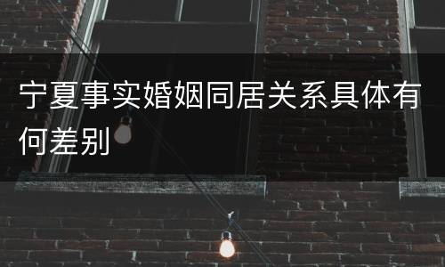 宁夏事实婚姻同居关系具体有何差别