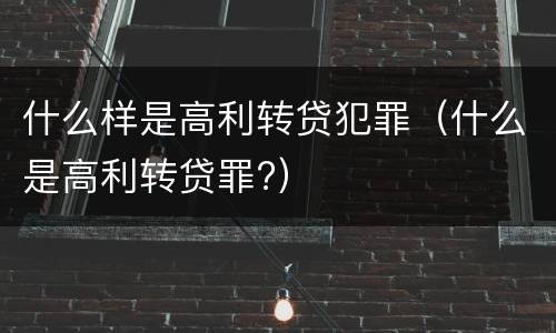 什么样是高利转贷犯罪（什么是高利转贷罪?）