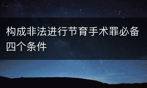 构成非法进行节育手术罪必备四个条件