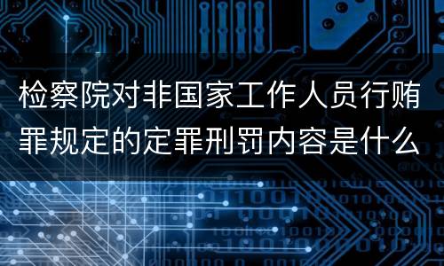 检察院对非国家工作人员行贿罪规定的定罪刑罚内容是什么