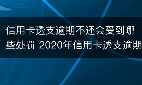 信用卡透支逾期不还会受到哪些处罚 2020年信用卡透支逾期会抓人吗
