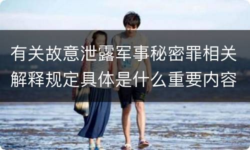 有关故意泄露军事秘密罪相关解释规定具体是什么重要内容