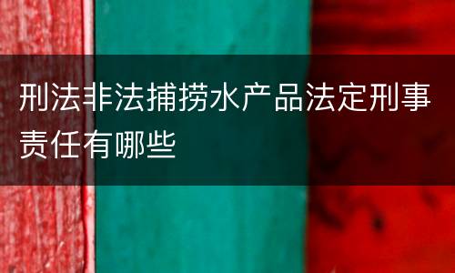 刑法非法捕捞水产品法定刑事责任有哪些