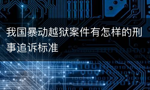 我国暴动越狱案件有怎样的刑事追诉标准