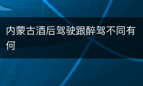 内蒙古酒后驾驶跟醉驾不同有何