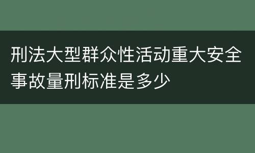 刑法大型群众性活动重大安全事故量刑标准是多少