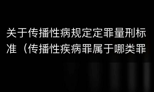 关于传播性病规定定罪量刑标准（传播性疾病罪属于哪类罪）