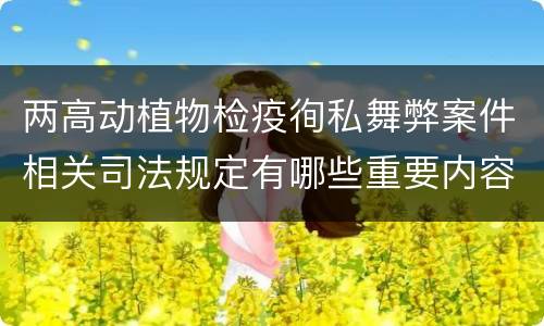 两高动植物检疫徇私舞弊案件相关司法规定有哪些重要内容