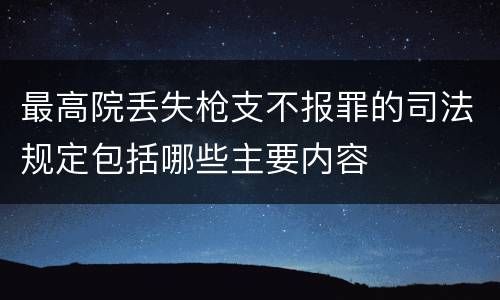 最高院丢失枪支不报罪的司法规定包括哪些主要内容