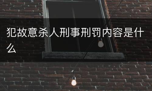 犯故意杀人刑事刑罚内容是什么