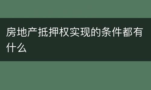房地产抵押权实现的条件都有什么