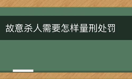 故意杀人需要怎样量刑处罚