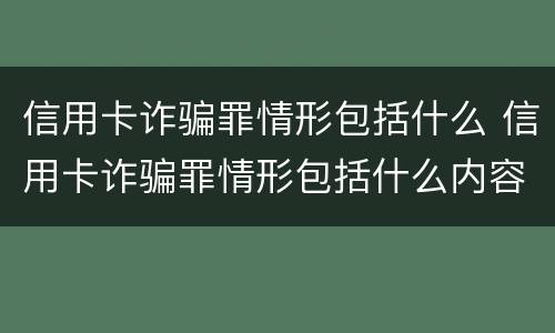 信用卡诈骗罪情形包括什么 信用卡诈骗罪情形包括什么内容