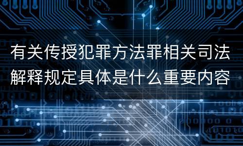 有关传授犯罪方法罪相关司法解释规定具体是什么重要内容