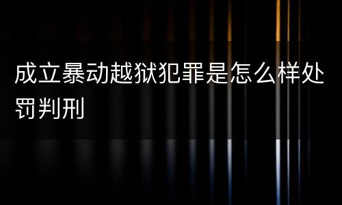 成立暴动越狱犯罪是怎么样处罚判刑
