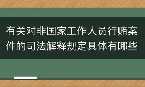 有关对非国家工作人员行贿案件的司法解释规定具体有哪些重要内容